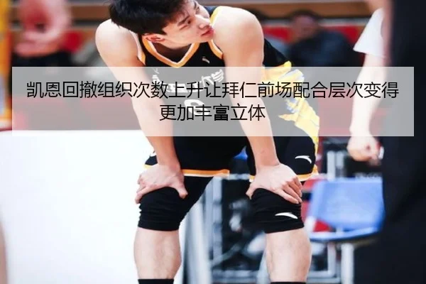 凯恩回撤组织次数上升让拜仁前场配合层次变得更加丰富立体